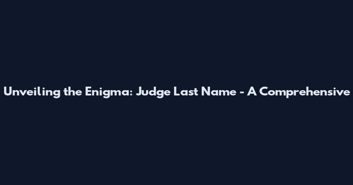 Unveiling the Enigma: Judge Last Name - A Comprehensive
