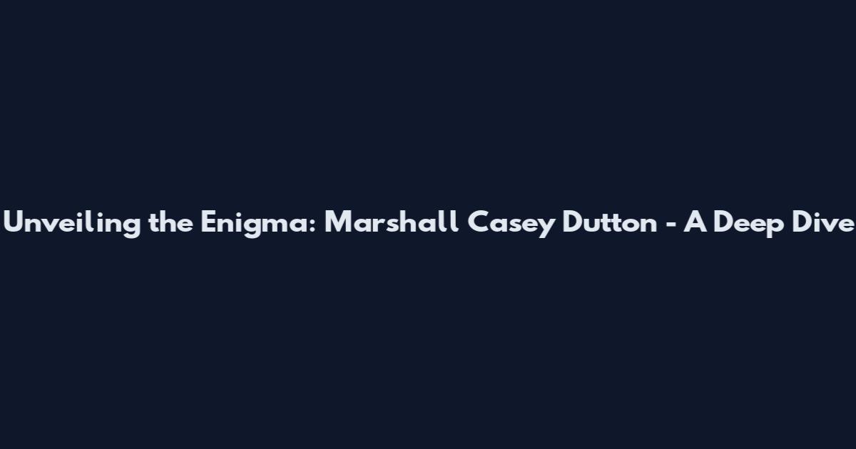 Unveiling the Enigma: Marshall Casey Dutton - A Deep Dive