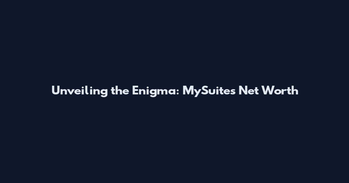 Unveiling the Enigma: MySuites Net Worth