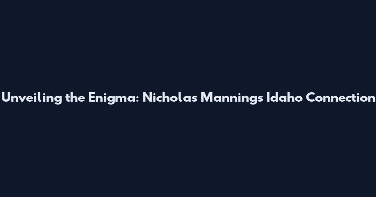 Unveiling the Enigma: Nicholas Manning's Idaho Connection