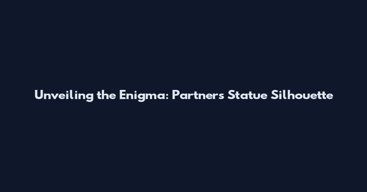 Unveiling the Enigma: Partners Statue Silhouette