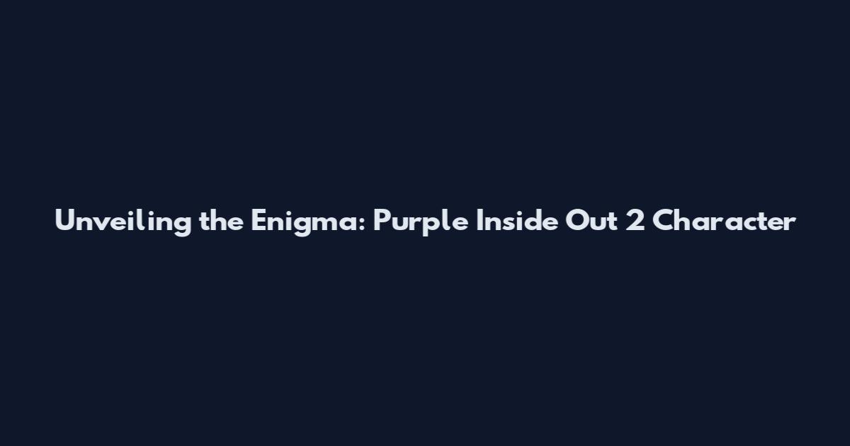 Unveiling the Enigma: Purple Inside Out 2 Character