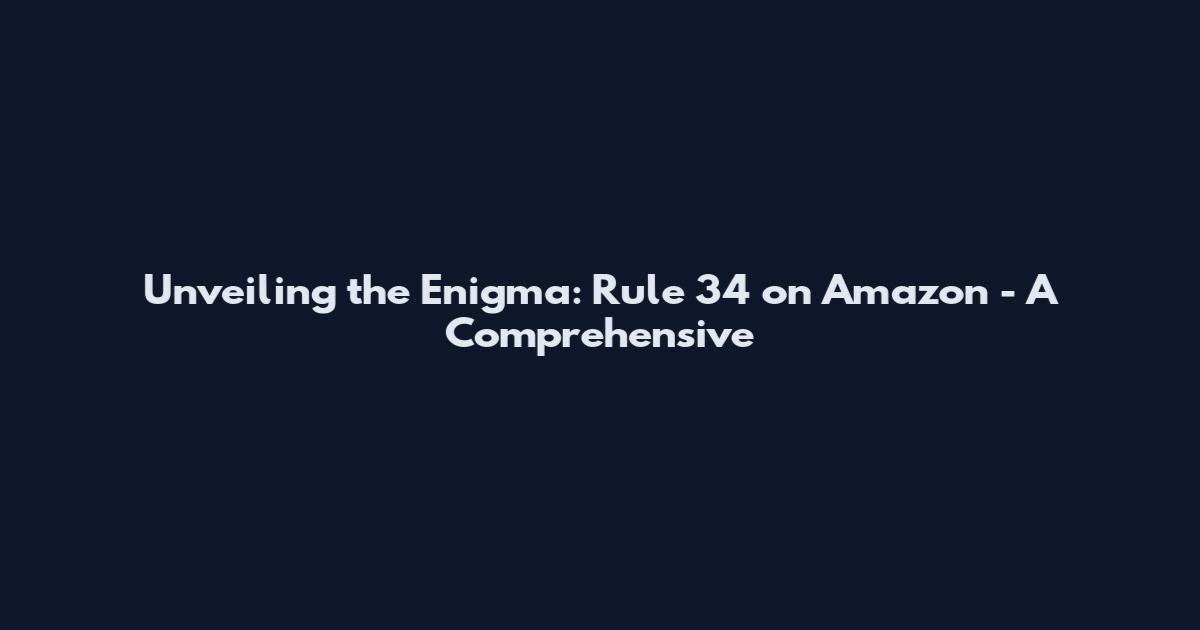 Unveiling the Enigma: Rule 34 on Amazon - A Comprehensive