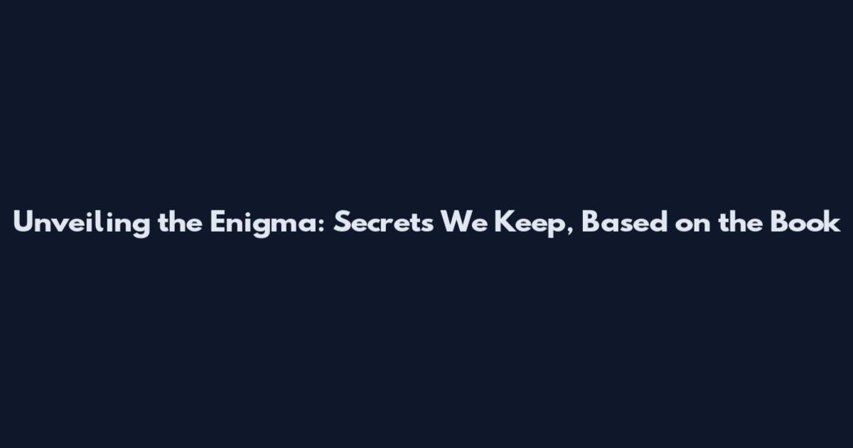 Unveiling the Enigma: Secrets We Keep, Based on the Book