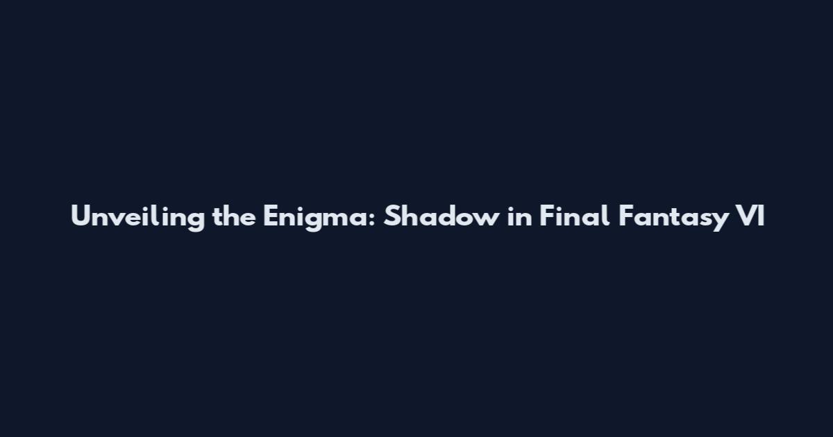 Unveiling the Enigma: Shadow in Final Fantasy VI