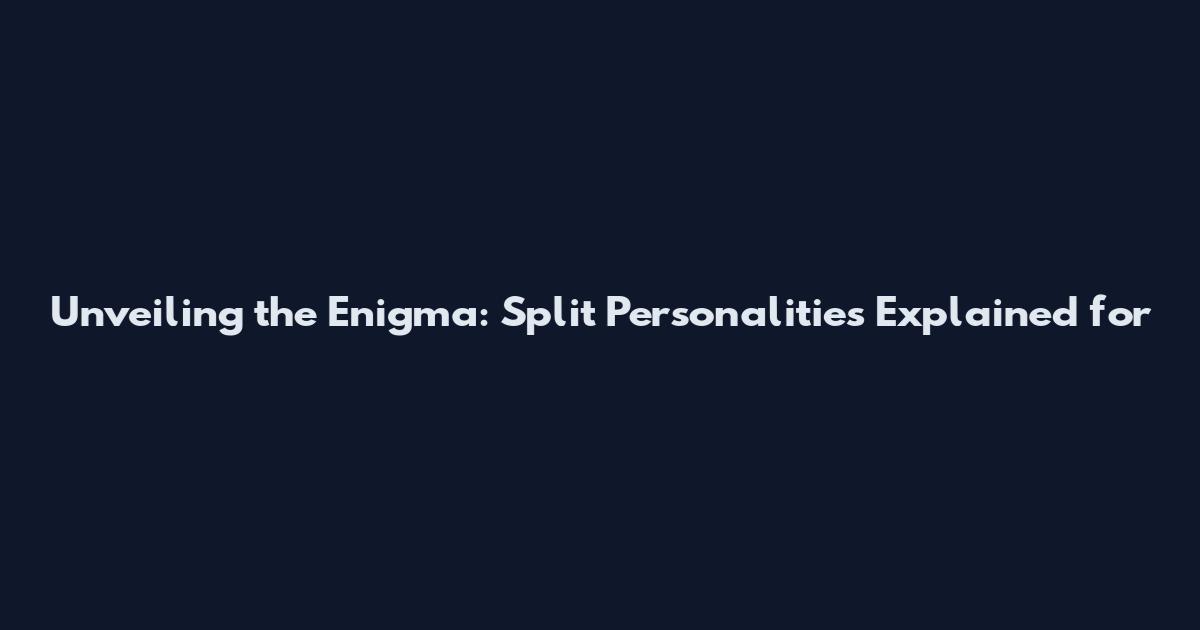 Unveiling the Enigma: Split Personalities Explained for