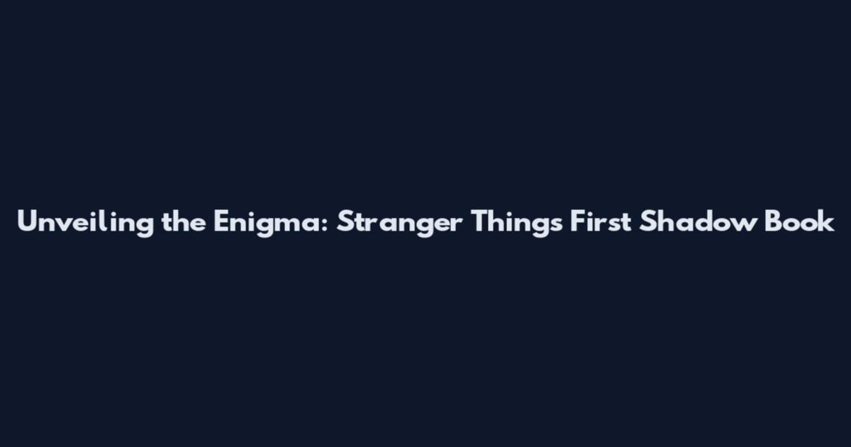 Unveiling the Enigma: Stranger Things' First Shadow Book