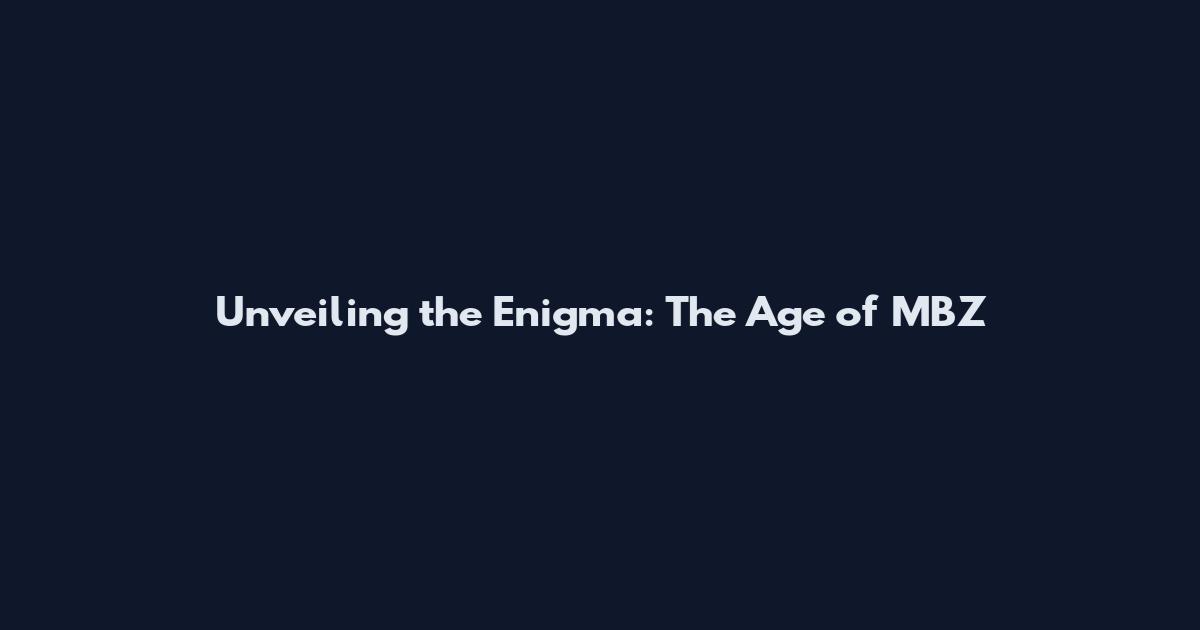 Unveiling the Enigma: The Age of MBZ