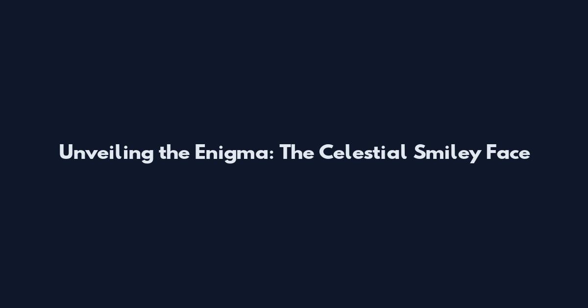 Unveiling the Enigma: The Celestial Smiley Face