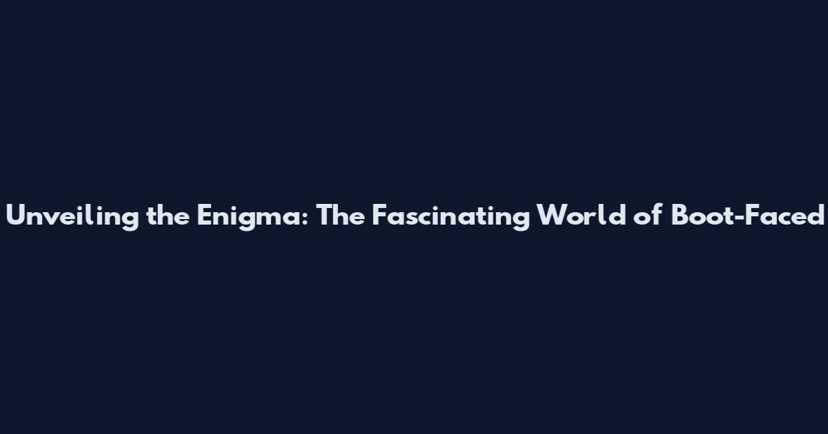 Unveiling the Enigma: The Fascinating World of Boot-Faced