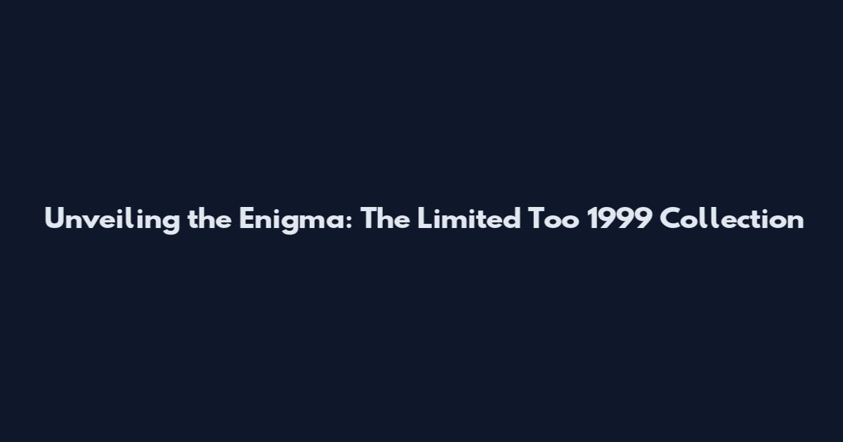 Unveiling the Enigma: The Limited Too 1999 Collection