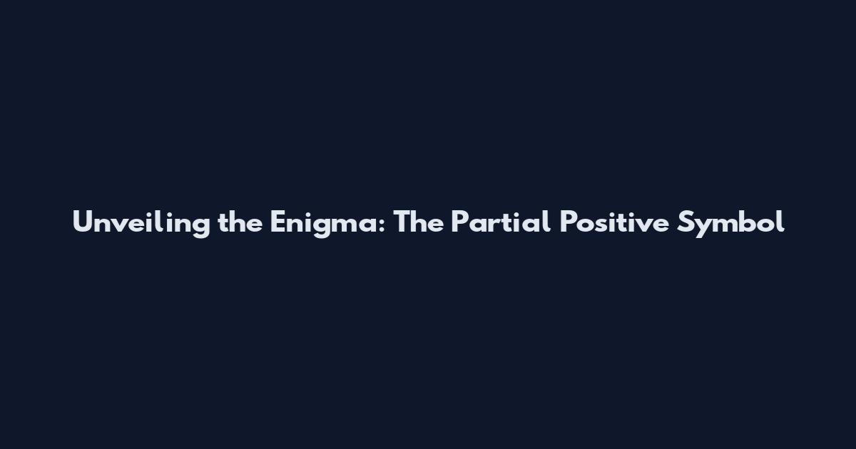 Unveiling the Enigma: The Partial Positive Symbol