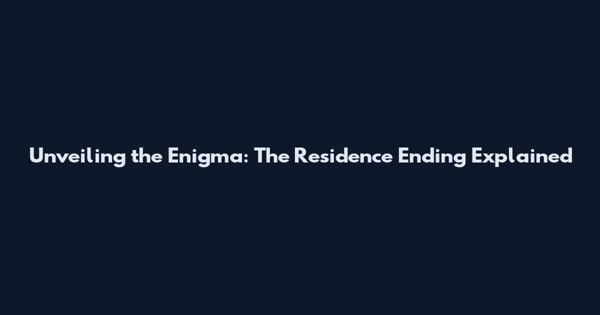 Unveiling the Enigma: The Residence Ending Explained
