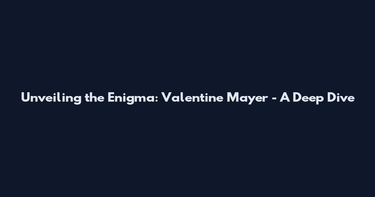 Unveiling the Enigma: Valentine Mayer - A Deep Dive