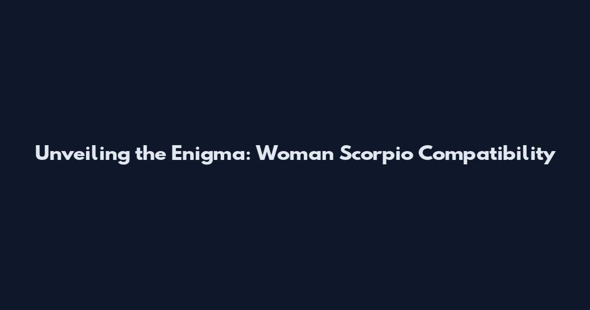 Unveiling the Enigma: Woman Scorpio Compatibility
