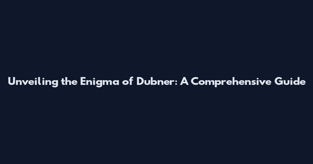 Unveiling the Enigma of Dubner: A Comprehensive Guide