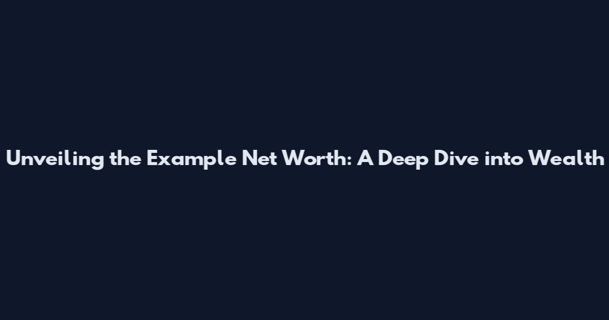 Unveiling the Example Net Worth: A Deep Dive into Wealth