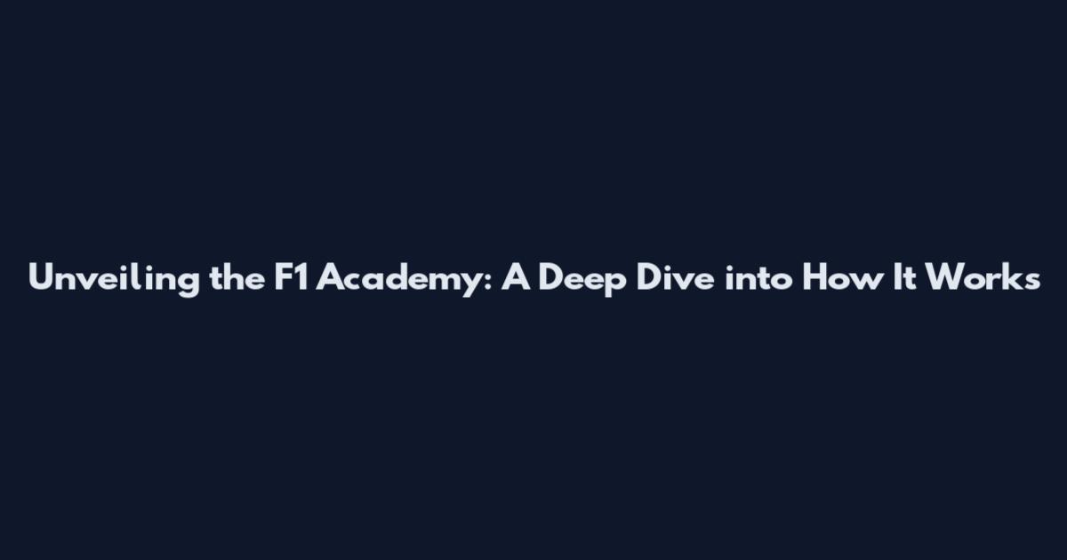 Unveiling the F1 Academy: A Deep Dive into How It Works