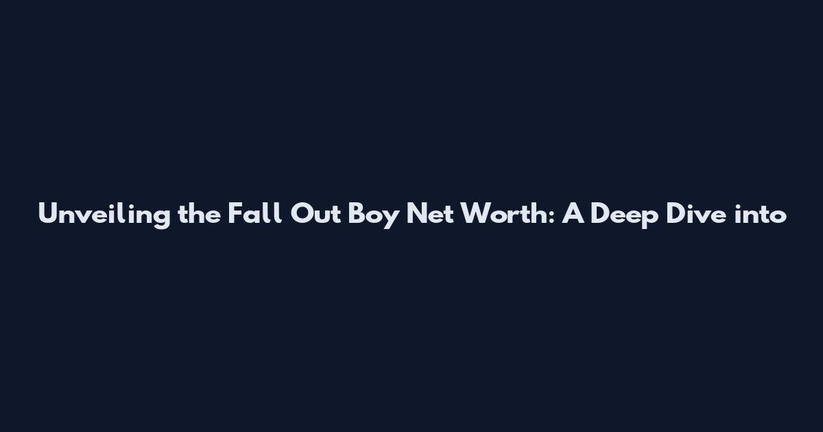 Unveiling the Fall Out Boy Net Worth: A Deep Dive into