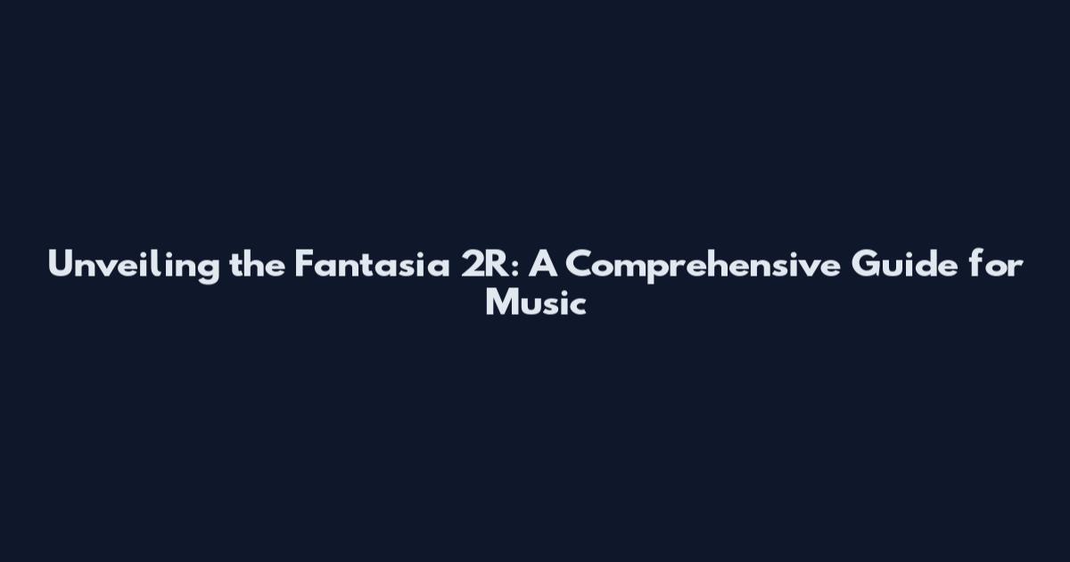 Unveiling the Fantasia 2R: A Comprehensive Guide for Music