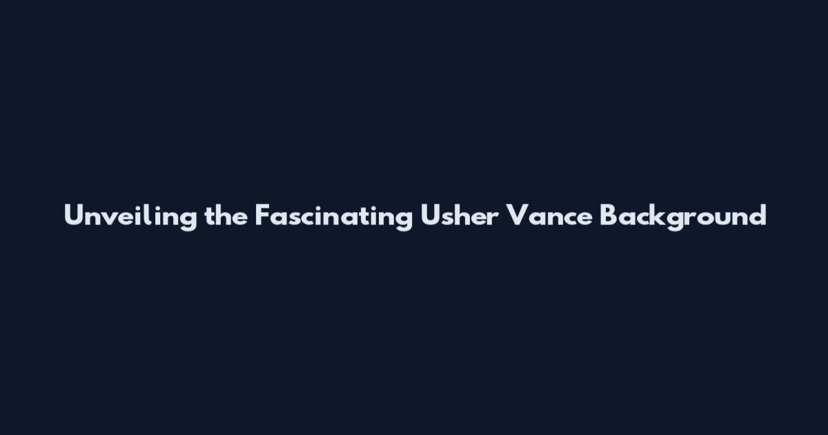 Unveiling the Fascinating Usher Vance Background