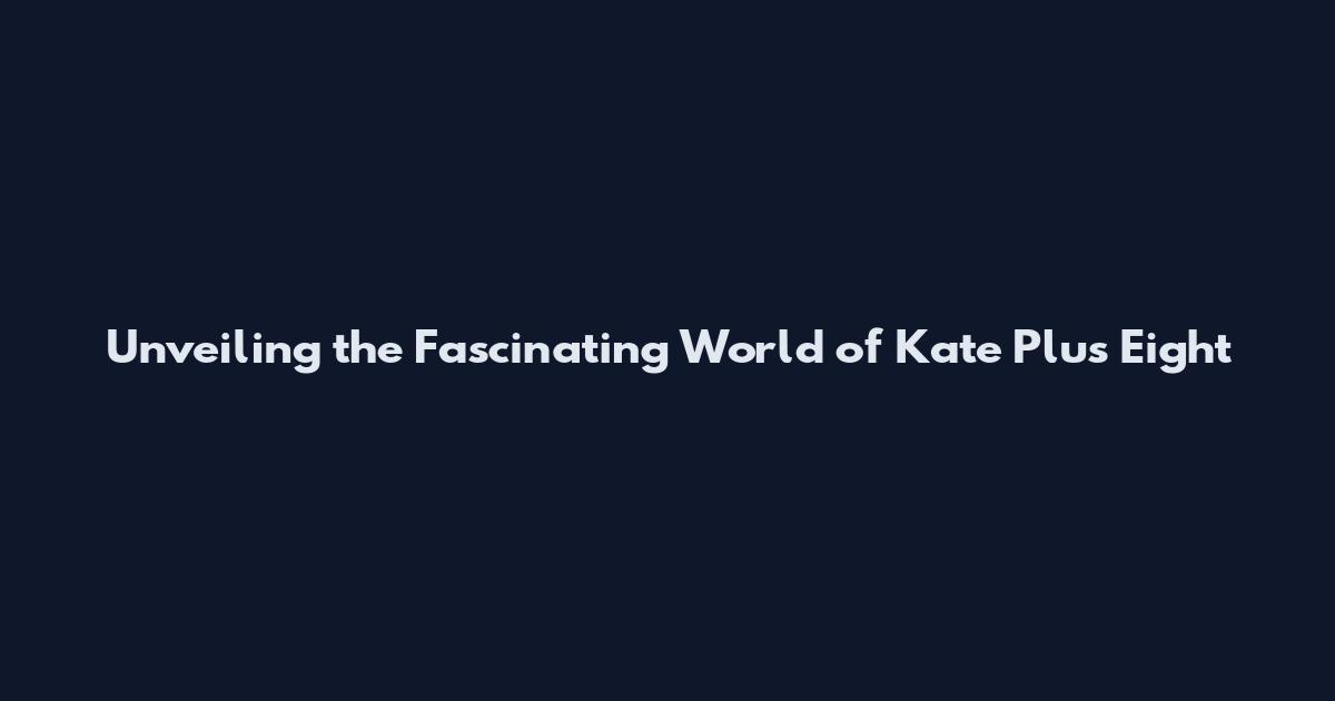 Unveiling the Fascinating World of "Kate Plus Eight
