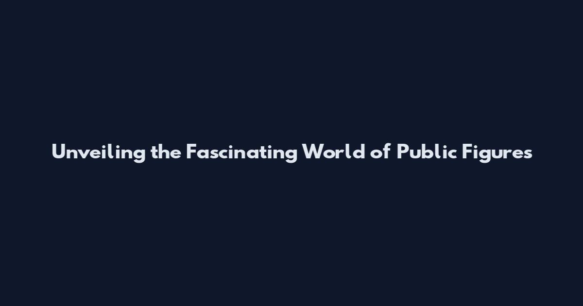Unveiling the Fascinating World of Public Figures