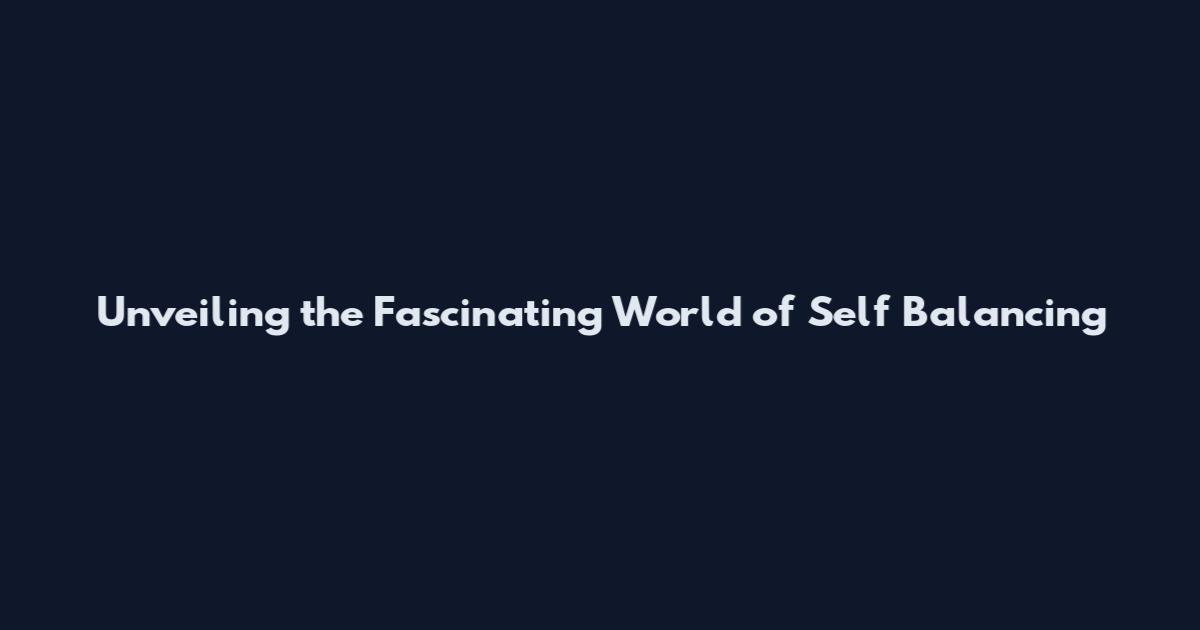 Unveiling the Fascinating World of Self Balancing
