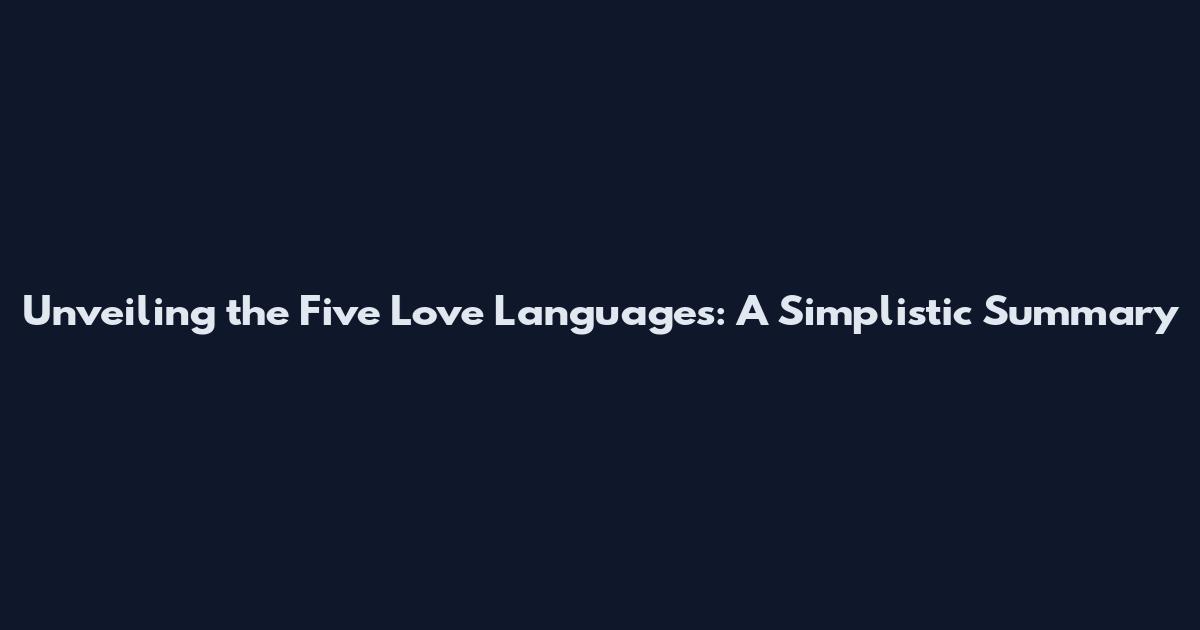 Unveiling the Five Love Languages: A Simplistic Summary