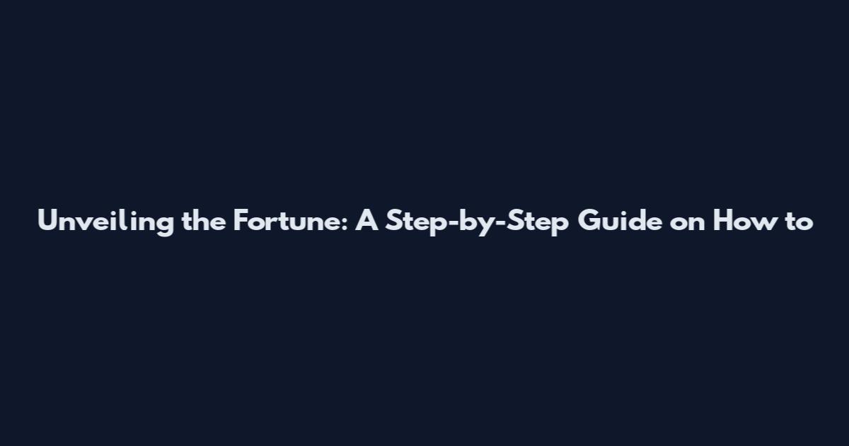 Unveiling the Fortune: A Step-by-Step Guide on How to