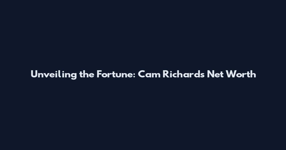 Unveiling the Fortune: Cam Richards Net Worth