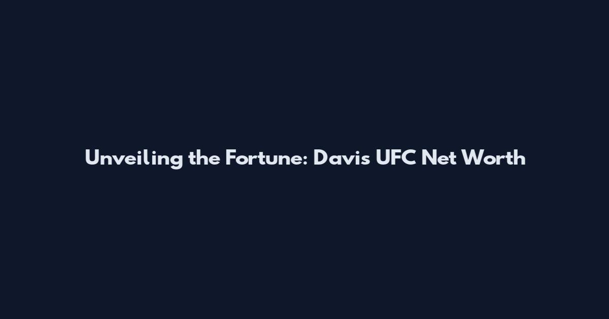 Unveiling the Fortune: Davis UFC Net Worth