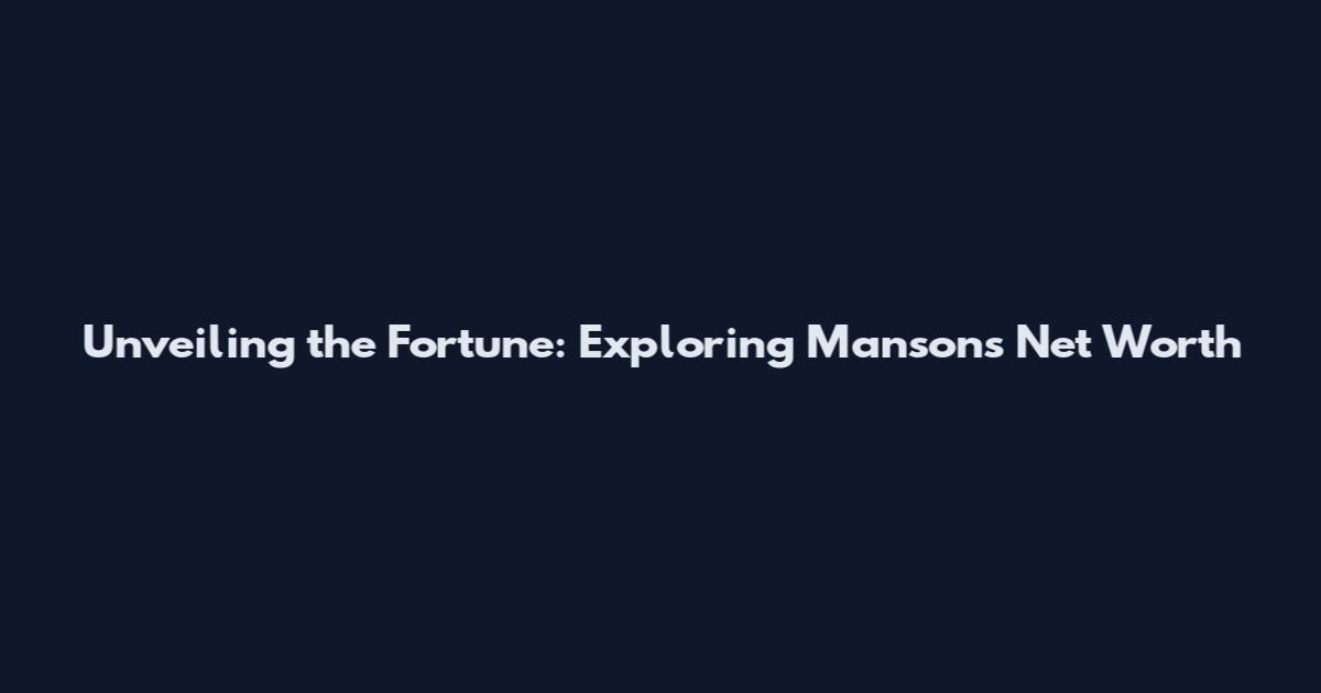 Unveiling the Fortune: Exploring Manson's Net Worth