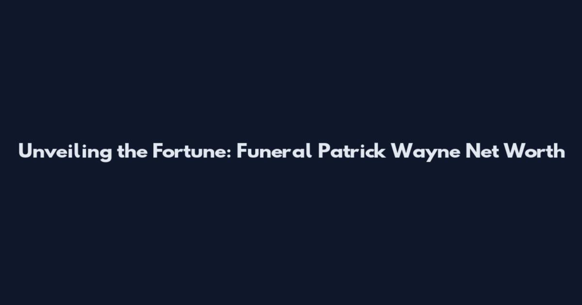 Unveiling the Fortune: Funeral Patrick Wayne Net Worth
