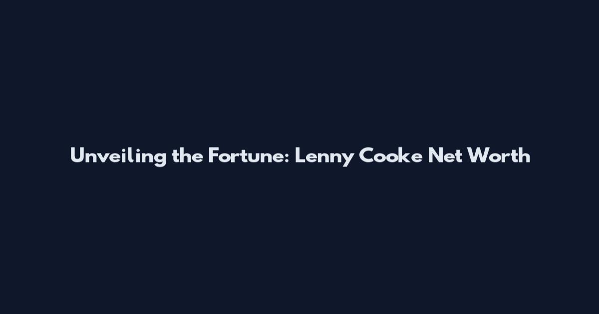 Unveiling the Fortune: Lenny Cooke Net Worth