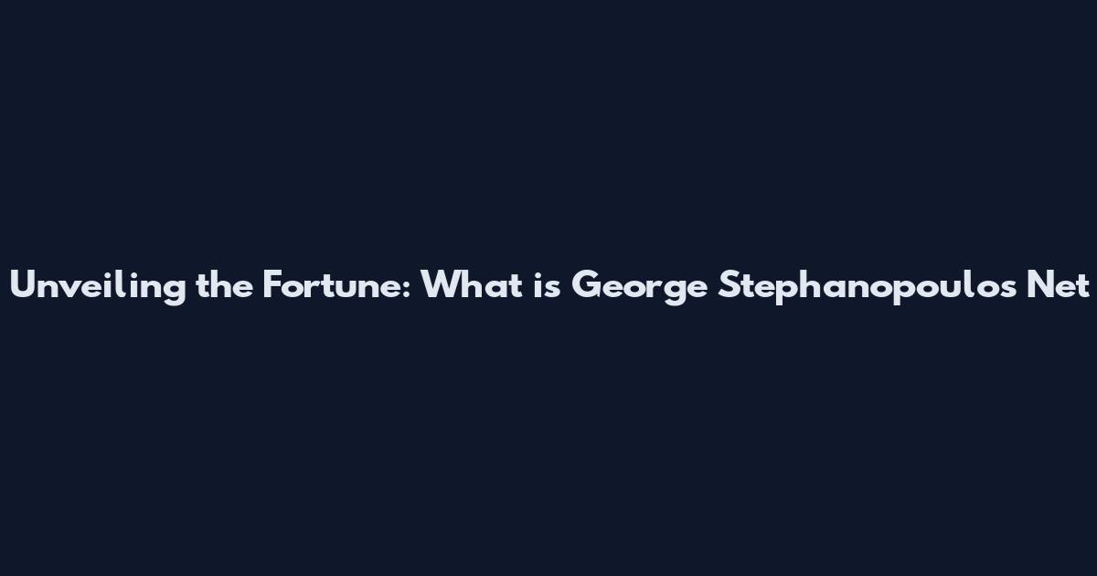 Unveiling the Fortune: What is George Stephanopoulos' Net