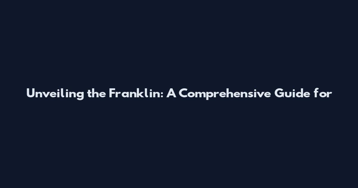 Unveiling the Franklin: A Comprehensive Guide for