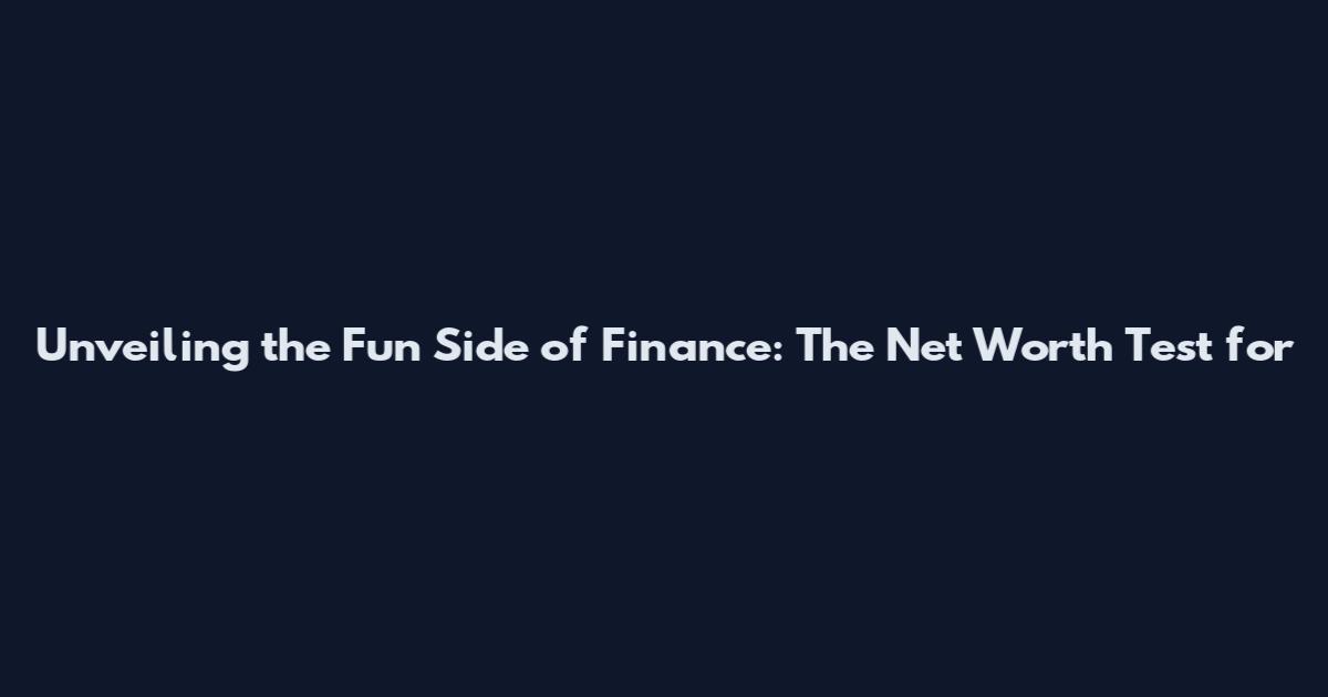 Unveiling the Fun Side of Finance: The Net Worth Test for
