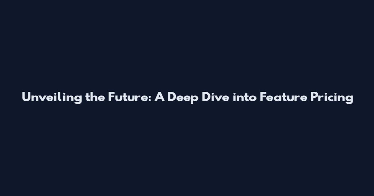 Unveiling the Future: A Deep Dive into Feature Pricing