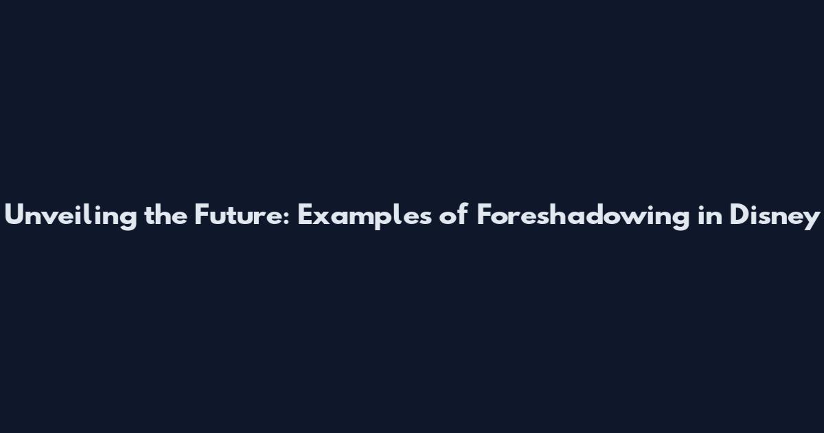 Unveiling the Future: Examples of Foreshadowing in Disney