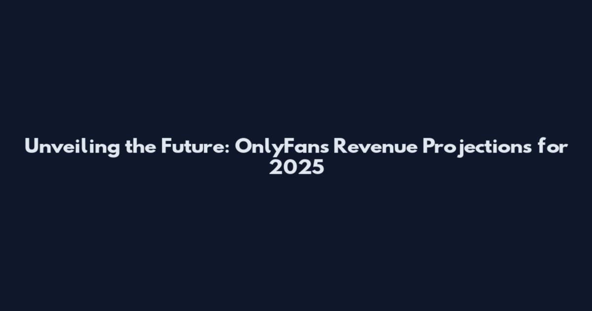 Unveiling the Future: OnlyFans Revenue Projections for 2025