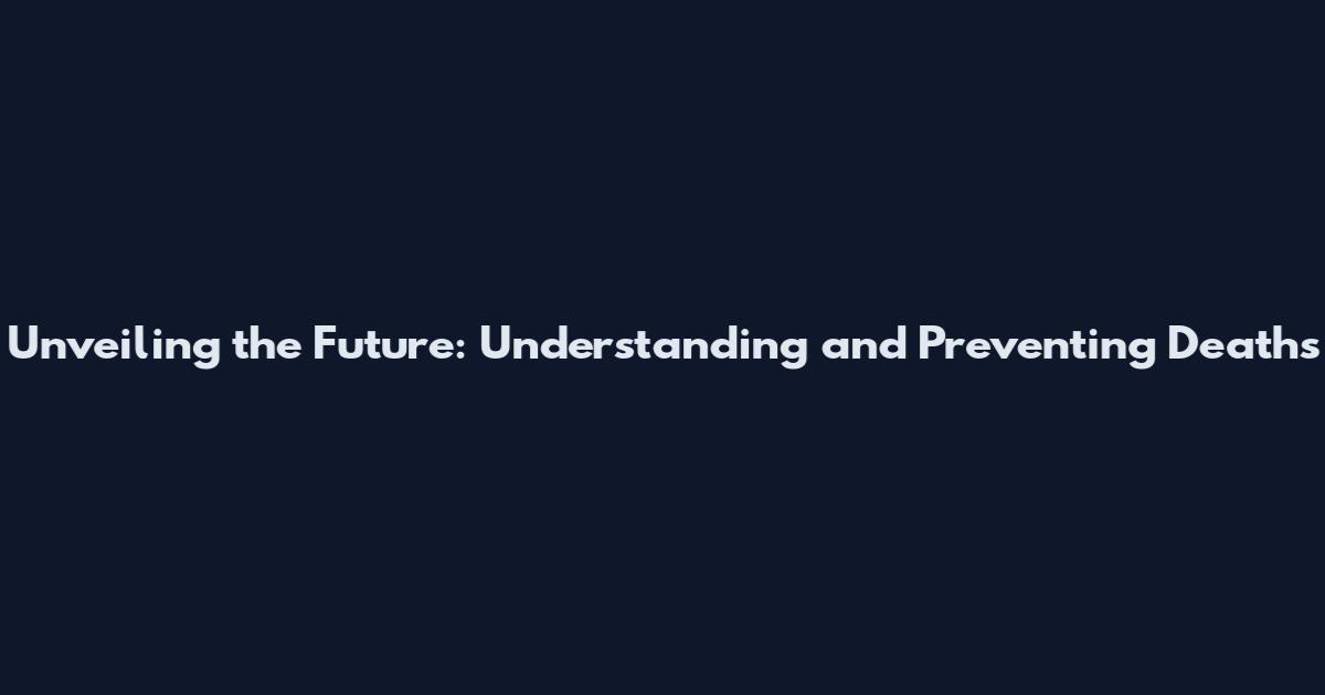 Unveiling the Future: Understanding and Preventing Deaths