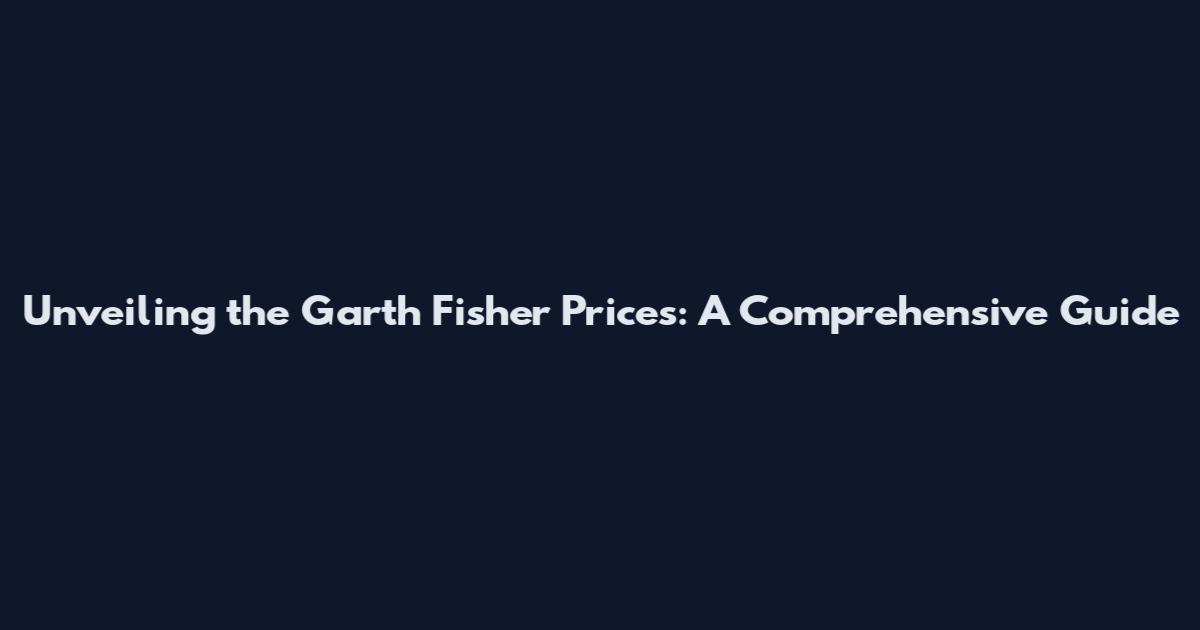 Unveiling the Garth Fisher Prices: A Comprehensive Guide