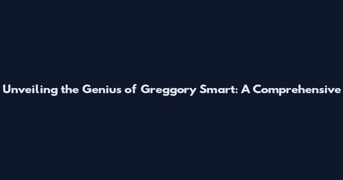 Unveiling the Genius of Greggory Smart: A Comprehensive