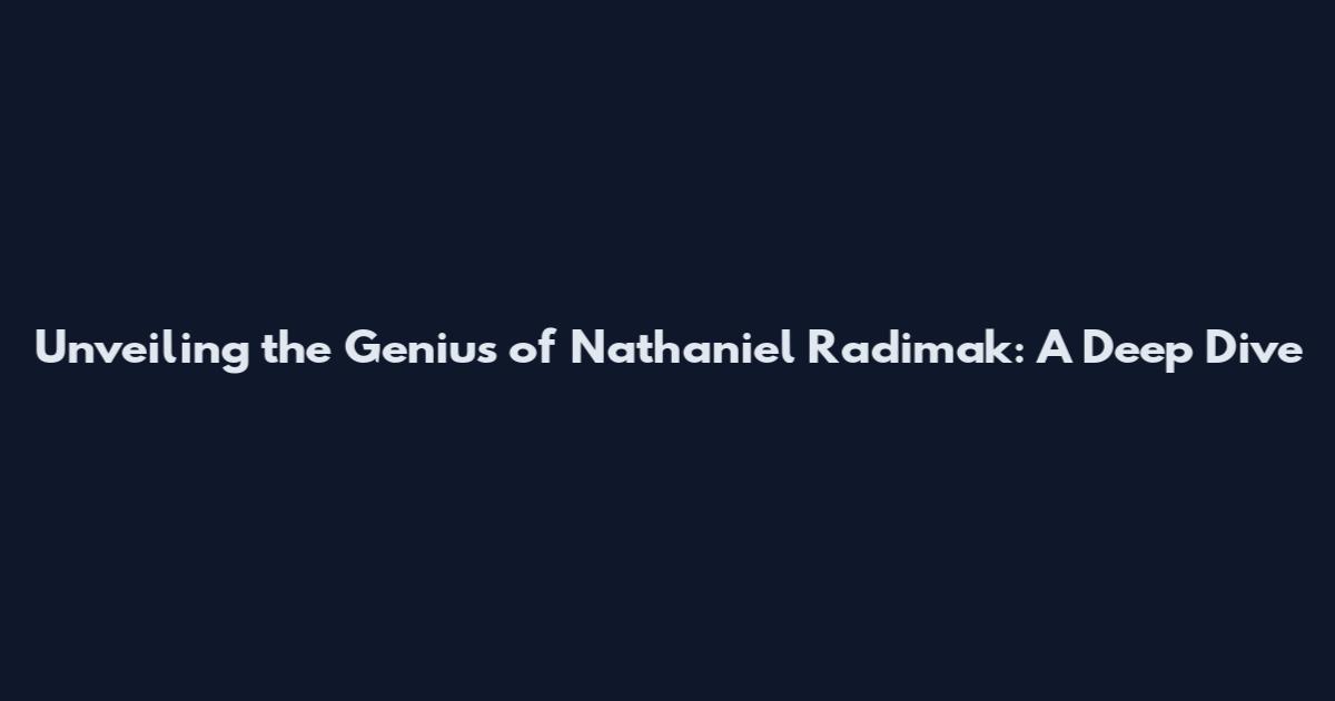 Unveiling the Genius of Nathaniel Radimak: A Deep Dive