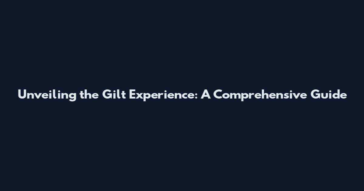Unveiling the Gilt Experience: A Comprehensive Guide