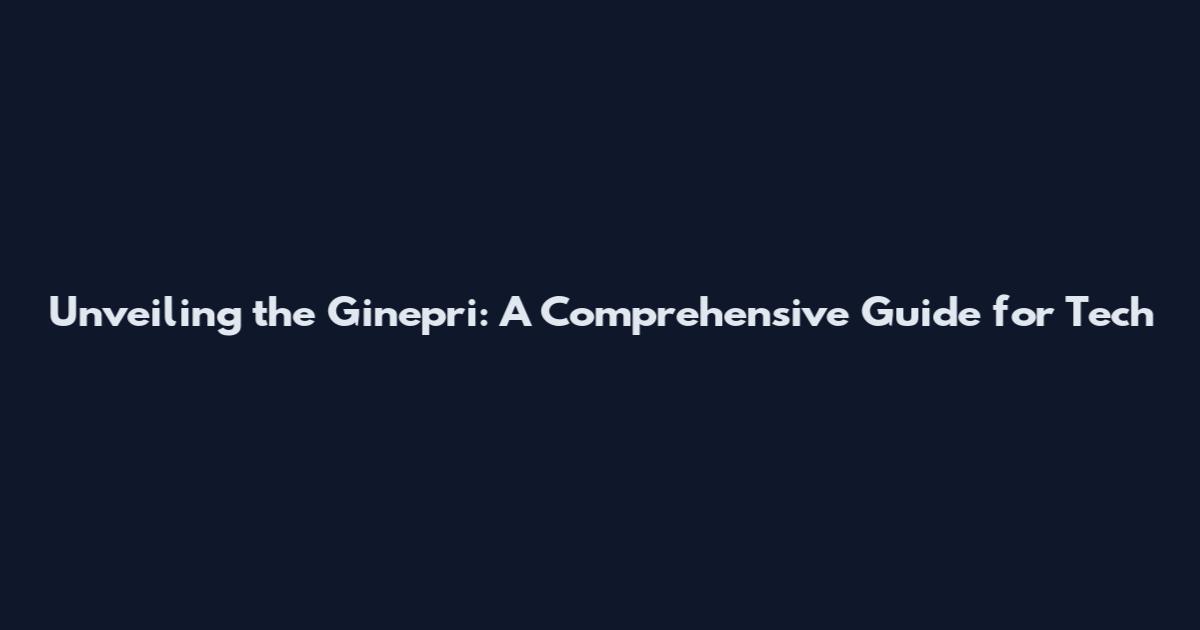 Unveiling the Ginepri: A Comprehensive Guide for Tech