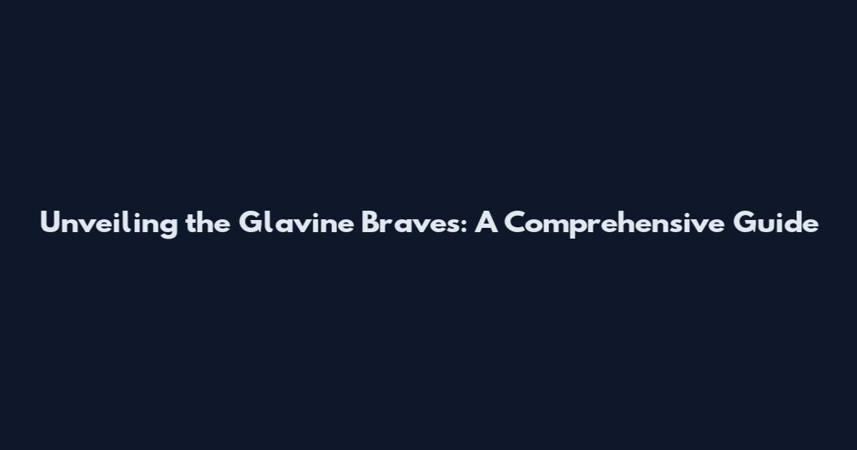 Unveiling the Glavine Braves: A Comprehensive Guide