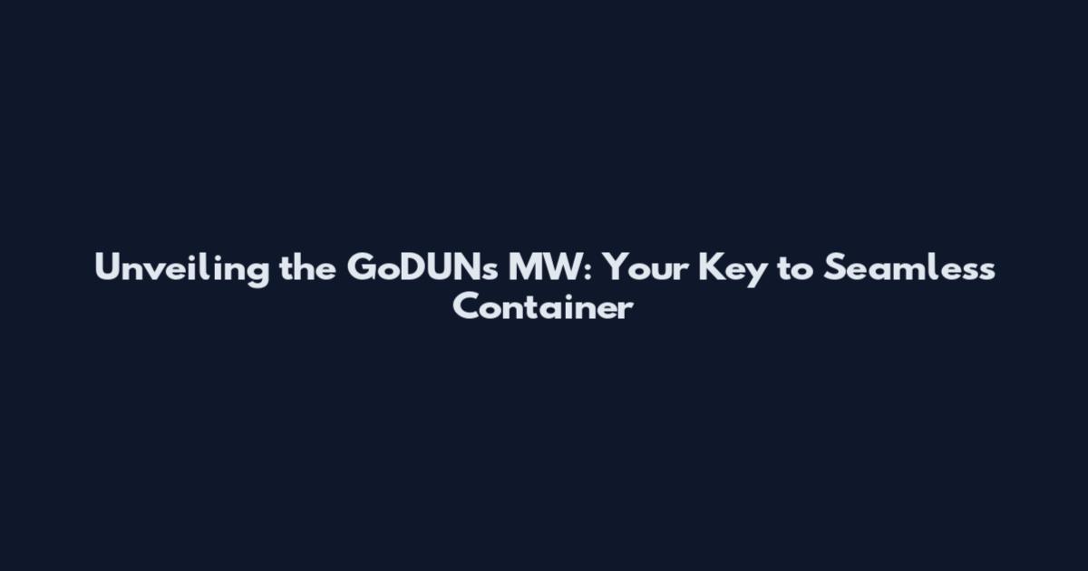 Unveiling the GoDUNs MW: Your Key to Seamless Container