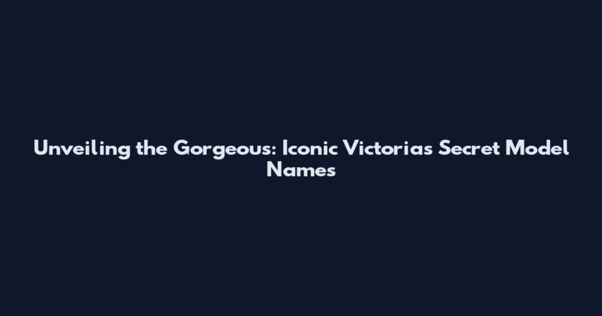 Unveiling the Gorgeous: Iconic Victoria's Secret Model Names